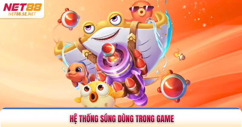 Bắn Cá Hải Vương Đổi Thưởng Tại NET88 Uy Tín Nhất 2026 Hệ thống súng dùng trong game