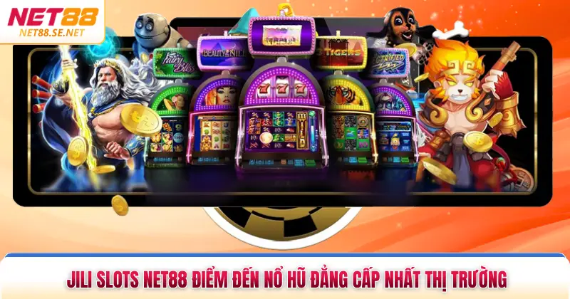Jili Slots NET88 Điểm Đến Nổ Hũ Đẳng Cấp Nhất Thị Trường Jili Slots NET88 Điểm Đến Nổ Hũ Đẳng Cấp Nhất Thị Trường